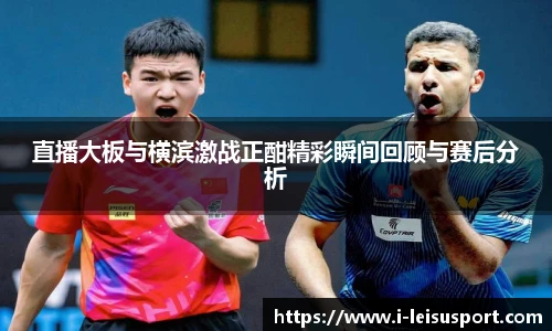 直播大板与横滨激战正酣精彩瞬间回顾与赛后分析